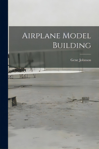 Airplane Model Building, De Johnson, Gene 1902-. Editorial Hassell Street Pr, Tapa Blanda En Inglés