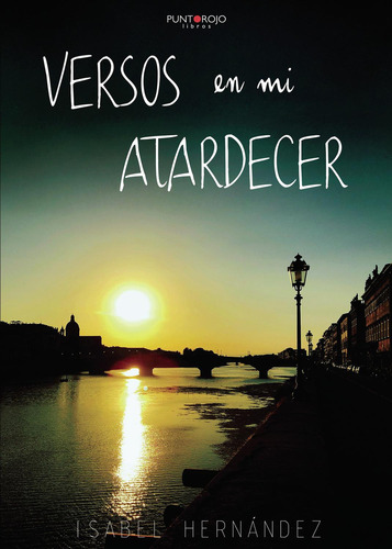 Versos En Mi Atardecer, De Hernández , Isabel.., Vol. 1.0. Editorial Punto Rojo Libros S.l., Tapa Blanda, Edición 1.0 En Español, 2032