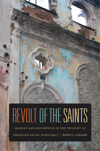 Revolt Of The Saints: Memory And Redemption In The Twilight Of Brazilian Racial Democracy, De Collins, John F.. Editorial Duke Univ Pr, Tapa Dura En Inglés