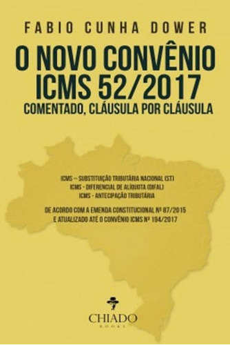 Novo Convenio Icms 52/2017, O - Comentado Clausula Por Claus: Compendium, De Dower, Fabio Cunha. Editora Chiado (brasil), Capa Mole, Edição 1ª Edição - 2018 Em Português