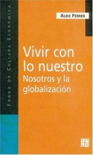 Vivir Con Lo Nuestro, Aldo Ferrer, Ed. Fce 