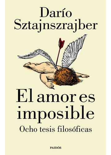 El Amor Es Imposible Ocho Tesis Filosóficas: El Amor Es Imposible Ocho Tesis Filosóficas, De Darío Sztajnszrajber. Editorial Ediciones Paidós, Tapa Blanda, Edición 1 Edicion 2023 En Español, 2023