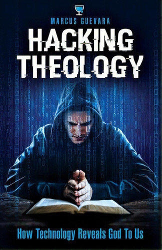 Hacking Theology: How Technology Reveals God To Us, De Guevara, Marcus. Editorial Lightning Source Inc, Tapa Blanda En Inglés