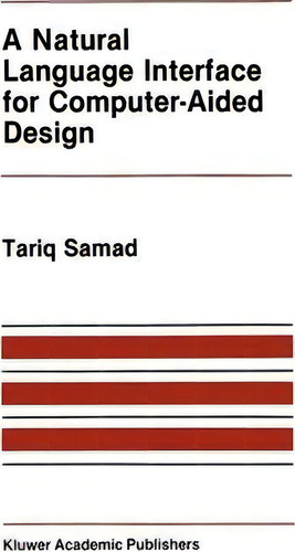 A Natural Language Interface For Computer-aided Design, De T. Samad., Vol. 1. Editorial Kluwer Academic Publishers, Tapa Dura En Inglés