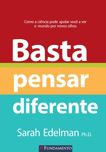 Basta Pensar Diferente - Como A Ciência Pode Ajudar Você A