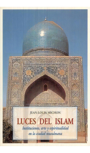 Luces Del Islam : Instituciones, Arte Y Espiritualidad En L, De Jean-louis Michon. Editorial José J. Olañeta Editor En Español