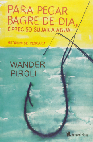 Para Pegar Bagre De Dia, E Preciso Sujar A Agua - Historias De Pescaria, De Piroli, Wander. Editora Leitura, Capa Dura Em Português