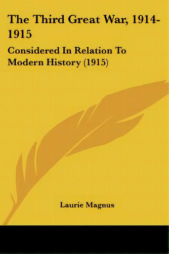 The Third Great War, 1914-1915: Considered In Relation To Modern History (1915), De Magnus, Laurie. Editorial Kessinger Pub Llc, Tapa Blanda En Inglés