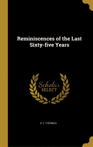 Reminiscences Of The Last Sixty-five Years, De Thomas, E. S.. Editorial Wentworth Pr, Tapa Dura En Inglés