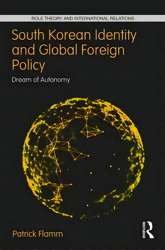 South Korean Identity And Global Foreign Policy: Dream Of Autonomy, De Flamm, Patrick. Editorial Routledge, Tapa Dura En Inglés