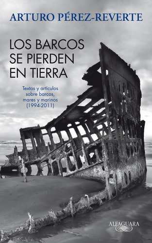 Los barcos se pierden en tierra: Textos y artículos sobre barcos, mares y marinos (1994-2011), de Pérez-Reverte, Arturo. Serie Ah imp Editorial Alfaguara, tapa blanda en español, 2011