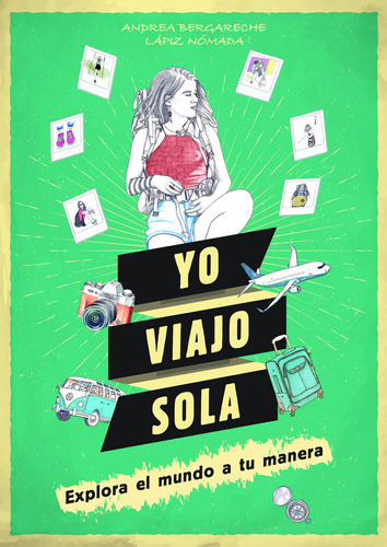 Yo viajo sola: Explora el mundo a tu manera. ¿Te atreves?, de Andrea Bergareche - Lápiz Nómada. Serie Fuera de colección Editorial Lunwerg México, tapa blanda en español, 2019