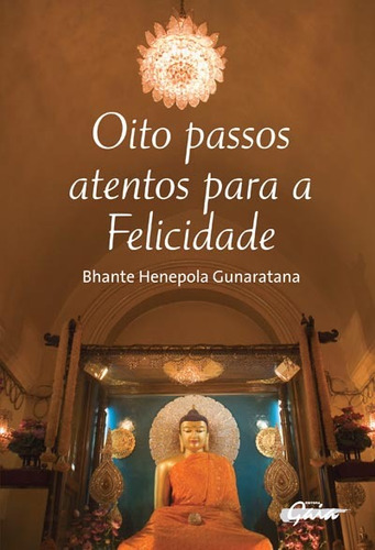 Oito passos atentos para a felicidade, de Gunaratana, Bhante Henepola. Editora Grupo Editorial Global, capa mole em português, 2014