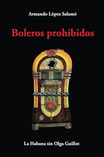 Boleros Prohibidos: La Habana Sin Olga Guillot, De López -salamó, Armando., Vol. 1. Editorial Independently Published, Tapa Pasta Blanda, Edición 1 En Español, 2023