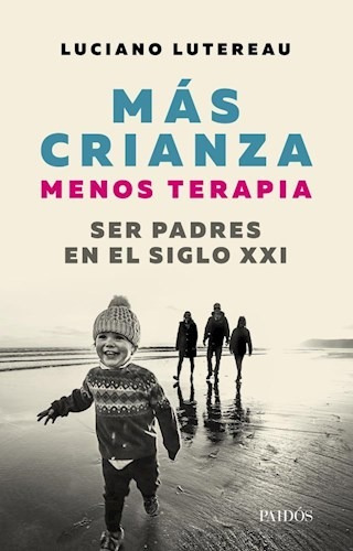 Más Crianza menos terapia, de Luciano Lutereau. Editorial PAIDÓS, tapa blanda en español, 2018
