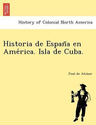 Libro Historia De Espan A En Ame Rica. Isla De Cuba. - Jo...