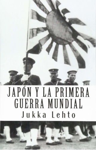 Japon Y La Primera Guerra Mundial (spanish Edition)., De Sin Especificar. Editorial Createspace Independent Publishing Platform; 1st Edition (august 29, 2017) En Español
