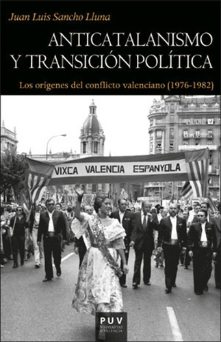 Anticatalanismo Y Transición Política, De Juan Luis Sancho Lluna. Editorial Publicacions De La Universitat De València, Tapa Blanda, Edición 1 En Español, 2020