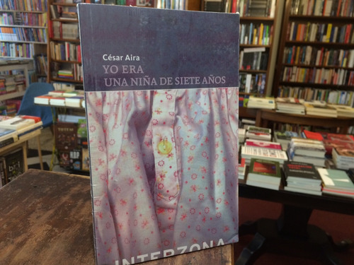 Yo Era Una Niña De Siete Años - César Aira