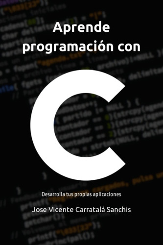 Libro: Aprende Programación Con C: Desarrolla Tus Propias Ap
