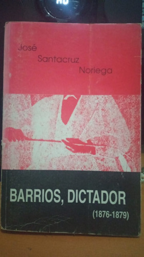 Barrios Dictador 1876-1879 Tomo 3. Jose Santacruz