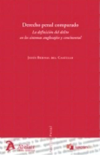 Derecho Penal Comparado. La Definiciãâ³n Del Delito En Los Sistemas Anglosajãâ³n Y Continental., De Bernal Del Castillo, Javier. Editorial Atelier Libros S.a., Tapa Blanda En Español