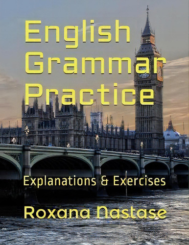 English Grammar Practice: Explanations & Exercises, De Roxana Nastase., Vol. 1. Editorial Scarlet Leaf, Tapa Blanda En Inglés