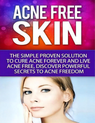 Acne-free Skin : Simple Proven Solution To Cure Acne Forever And Live Acne-free, Discover Powerfu..., De Talal Sobhi. Editorial Createspace Independent Publishing Platform, Tapa Blanda En Inglés