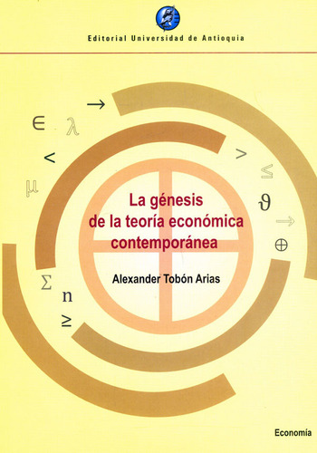Genesis De La Teoria Economica Contemporanea, La, De Tobón Arias, Alexander. Editorial Universidad De Antioquia, Tapa Blanda, Edición 1 En Español, 2023