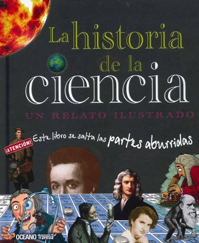 HISTORIA DE LA CIENCIA, LA. UN RELATO ILUSTRADO, de JACK CHALLONER. Editorial OCÉANO TRAVESÍA, tapa dura en español, 2013