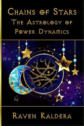 Chains Of Stars: The Astrology Of Power Exchange, De Kaldera, Raven. Editorial Lightning Source Inc, Tapa Blanda En Inglés