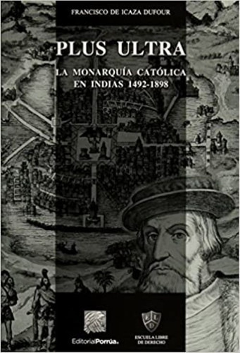 Plus Ultra La Monarquía Católica En Indias 1492 - 1898 Icaza