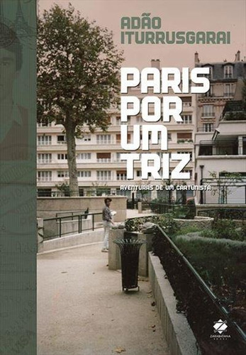 Paris Por Um Triz: Aventuras De Um Cartunista - 1ªed.(2022), De Adao Iturrusgarai. Editora Zarabatana, Capa Mole, Edição 1 Em Português, 2022