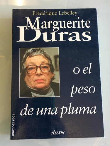 Marguerite Duras O El Peso De Una Pluma, Frederique Lebelley