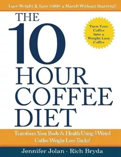 Book : The 10-hour Coffee Diet Transform Your Body And Heal