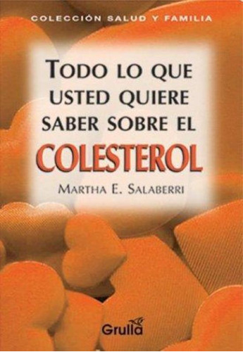 Todo Lo Que Usted Quiere Saber Sobre El Colesterol, De Salaberri, Martha E.. Editorial La Grulla, Tapa Tapa Blanda En Español
