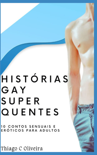 Histórias Gay Super Quentes: 10 Contos Sensuais E Eróticos P