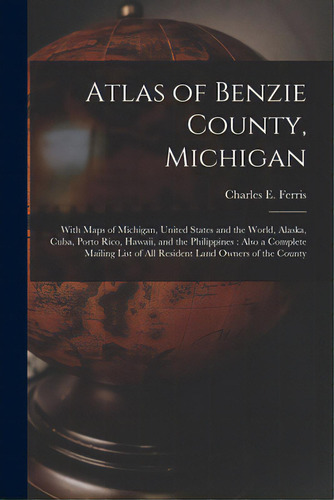 Atlas Of Benzie County, Michigan: With Maps Of Michigan, United States And The World, Alaska, Cub..., De Ferris, Charles E. (charles Edward). Editorial Legare Street Pr, Tapa Blanda En Inglés