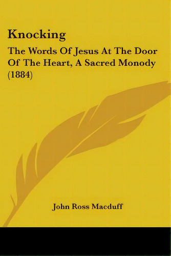 Knocking: The Words Of Jesus At The Door Of The Heart, A Sacred Monody (1884), De Macduff, John Ross. Editorial Kessinger Pub Llc, Tapa Blanda En Inglés