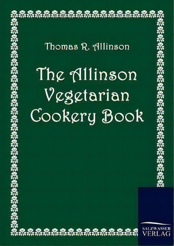 The Allinson Vegetarian Cookery Book, De Thomas R Allinson. Editorial Salzwasser Verlag Gmbh, Tapa Blanda En Inglés