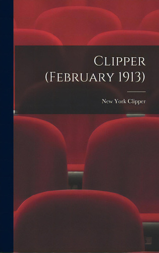 Clipper (february 1913), De New York Clipper. Editorial Legare Street Pr, Tapa Dura En Inglés