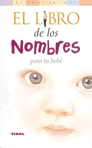 El Libro De Los Nombres Para Tu Bebe (el Mundo Del Niño), De Shaw. Editorial Tikal, Tapa Blanda En Español, 2020