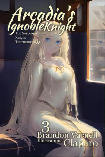 Arcadia's Ignoble Knight, Volume 3: The Sorceress' Knight's Tournament Part I, De Varnell, Brandon. Editorial Lightning Source Inc, Tapa Blanda En Inglés