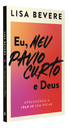 Livro Eu, Meu Pavio Curto E Deus Aprendendo A Irar-se Sem Pecar De Lisa Bevere 2023 Editora Thomas Nelson Brasil
