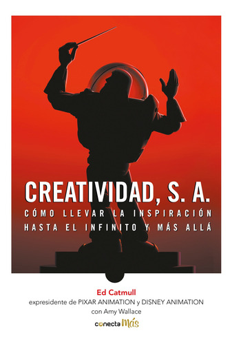 Creatividad, S.A. Cómo llevar la inspiración hasta el infinito y más allá Edwin Catmull Editorial Conecta Más