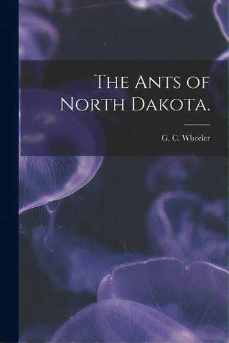 The Ants Of North Dakota., De Wheeler, G. C.. Editorial Hassell Street Pr, Tapa Blanda En Inglés