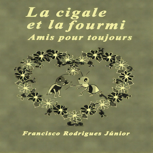 La Cigale Et La Fourmi: Amis Pour Toujours, De Francisco Rodrigues Júnior. Série Não Aplicável, Vol. 1. Editora Clube De Autores, Capa Mole, Edição 1 Em Francês, 2019