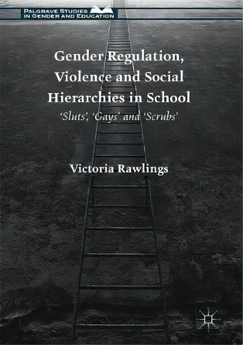 Gender Regulation, Violence And Social Hierarchies In School, De Victoria Rawlings. Editorial Palgrave Macmillan, Tapa Dura En Inglés