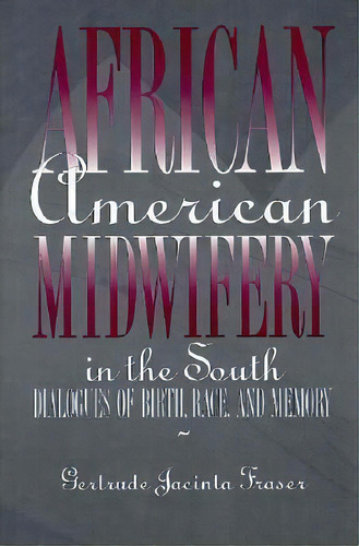 African American Midwifery In The South : Dialogues Of Birth, Race, And Memory, De Gertrude Jacinta Fraser. Editorial Harvard University Press, Tapa Dura En Inglés