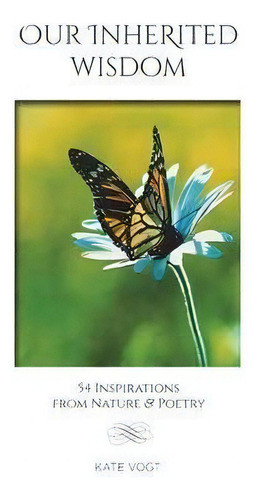 Our Inherited Wisdom : 54 Inspirations From Nature & Poetry, De Kate Vogt. Editorial Mary Katherine Vogt, Tapa Blanda En Inglés